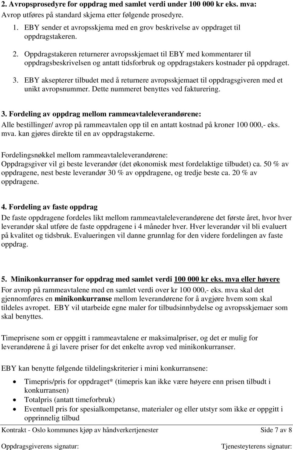 EBY aksepterer tilbudet med å returnere avropsskjemaet til oppdragsgiveren med et unikt avropsnummer. Dette nummeret benyttes ved fakturering. 3.