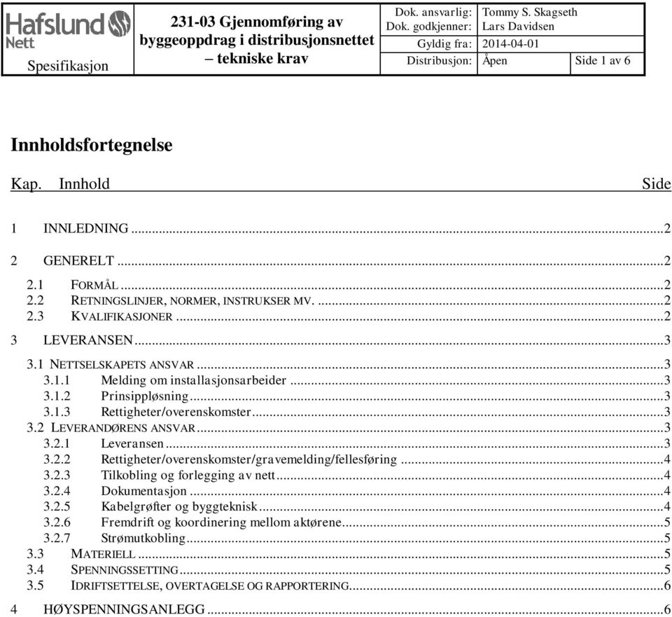 ... 2 2.3 KVALIFIKASJONER... 2 3 LEVERANSEN... 3 3.1 NETTSELSKAPETS ANSVAR... 3 3.1.1 Melding om installasjonsarbeider... 3 3.1.2 Prinsippløsning... 3 3.1.3 Rettigheter/overenskomster... 3 3.2 LEVERANDØRENS ANSVAR.