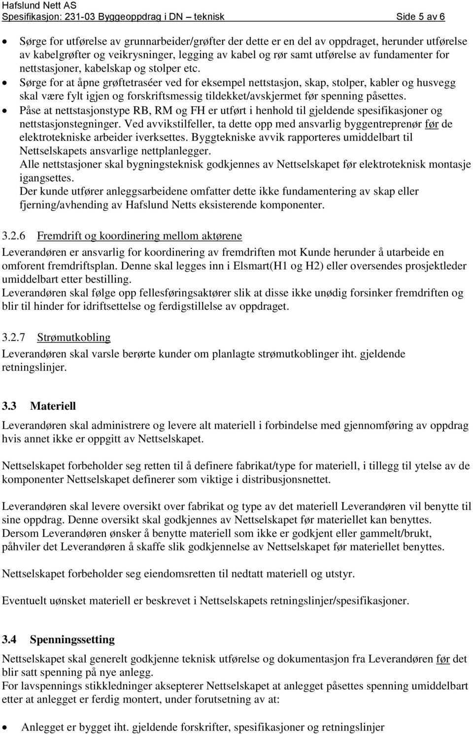 Sørge for at åpne grøftetraséer ved for eksempel nettstasjon, skap, stolper, kabler og husvegg skal være fylt igjen og forskriftsmessig tildekket/avskjermet før spenning påsettes.