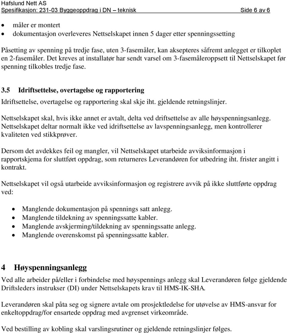 fasemåleroppsett til Nettselskapet før spenning tilkobles tredje fase. 3.5 Idriftsettelse, overtagelse og rapportering Idriftsettelse, overtagelse og rapportering skal skje iht.