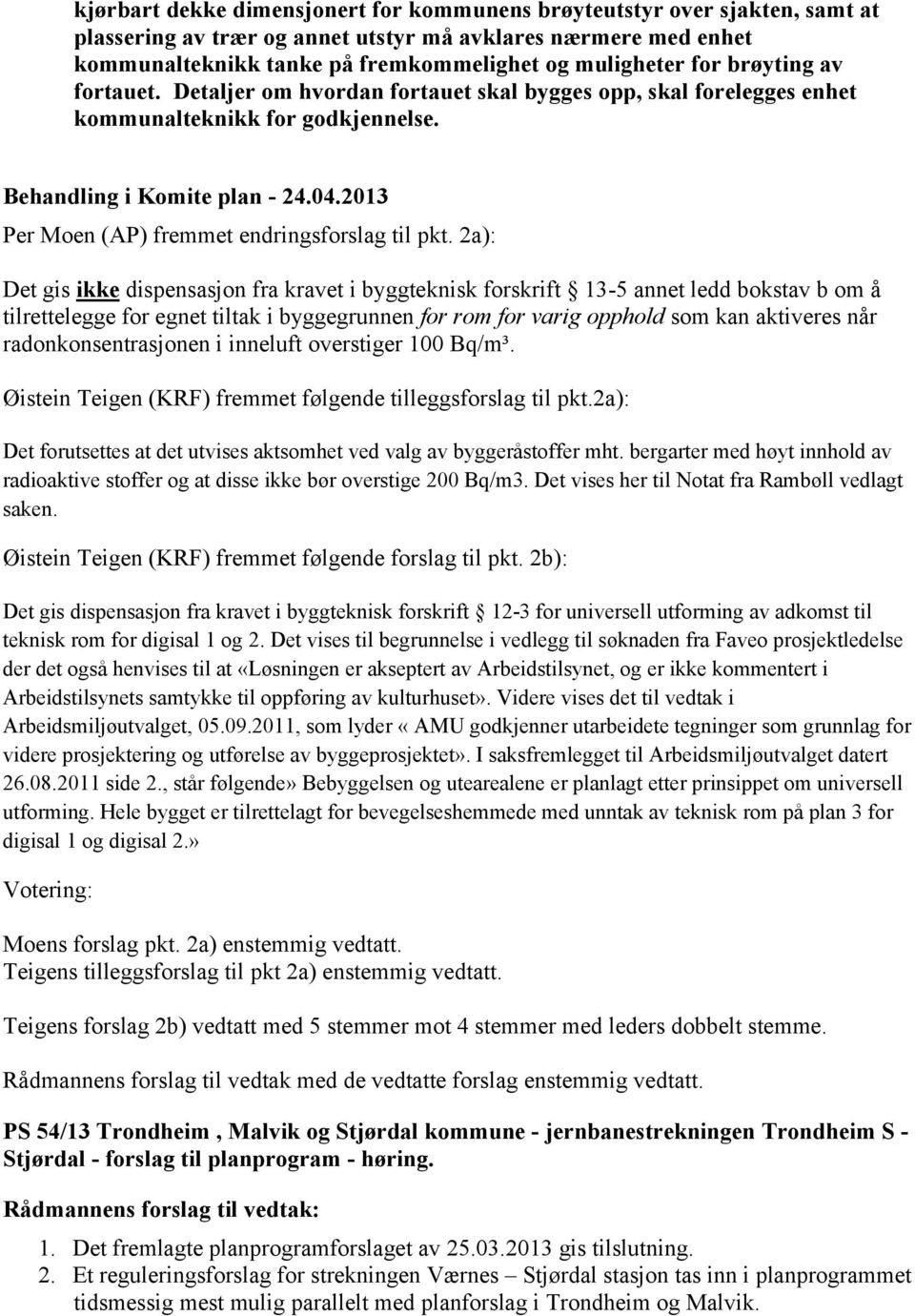 2a): Det gis ikke dispensasjon fra kravet i byggteknisk forskrift 13-5 annet ledd bokstav b om å tilrettelegge for egnet tiltak i byggegrunnen for rom for varig opphold som kan aktiveres når