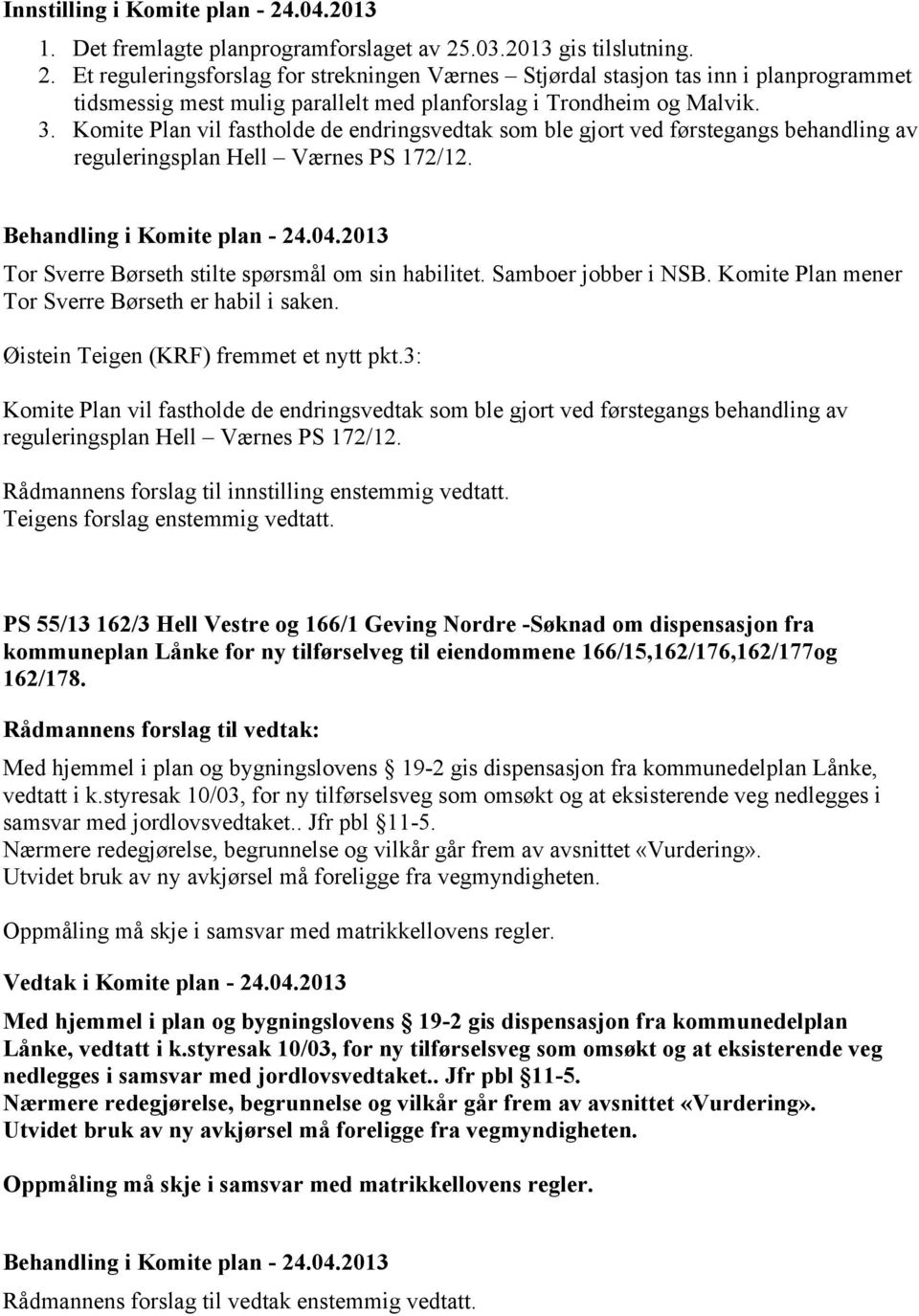 Samboer jobber i NSB. Komite Plan mener Tor Sverre Børseth er habil i saken. Øistein Teigen (KRF) fremmet et nytt pkt.