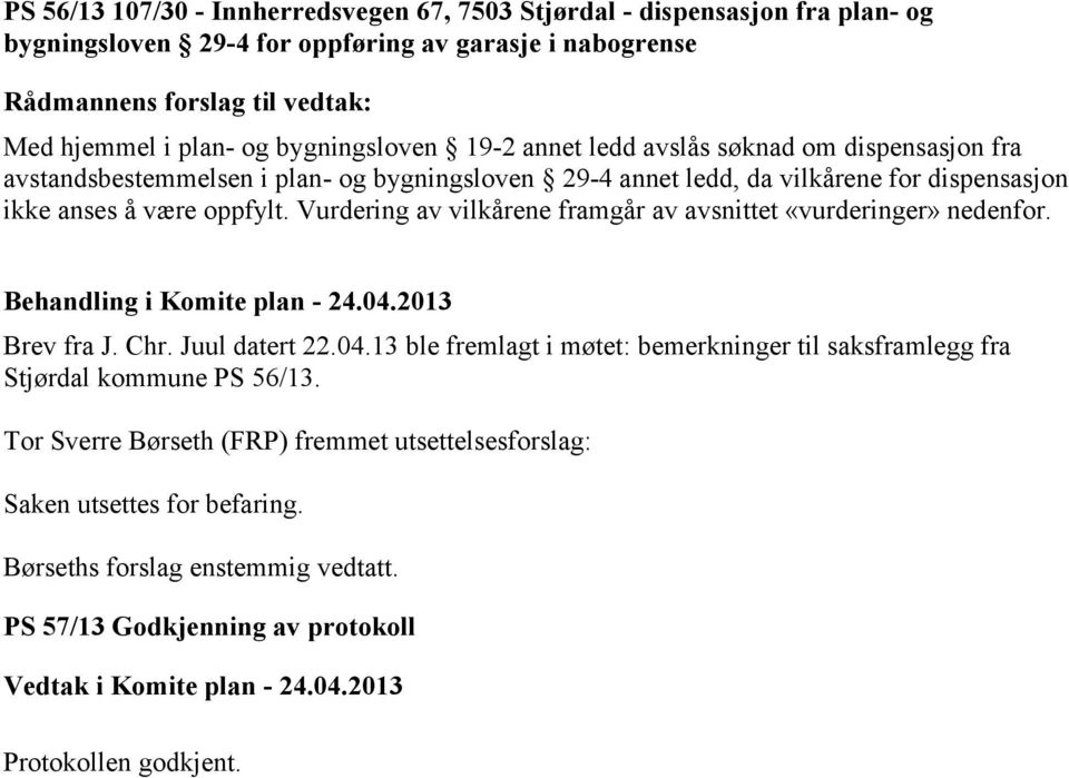 Vurdering av vilkårene framgår av avsnittet «vurderinger» nedenfor. Brev fra J. Chr. Juul datert 22.04.