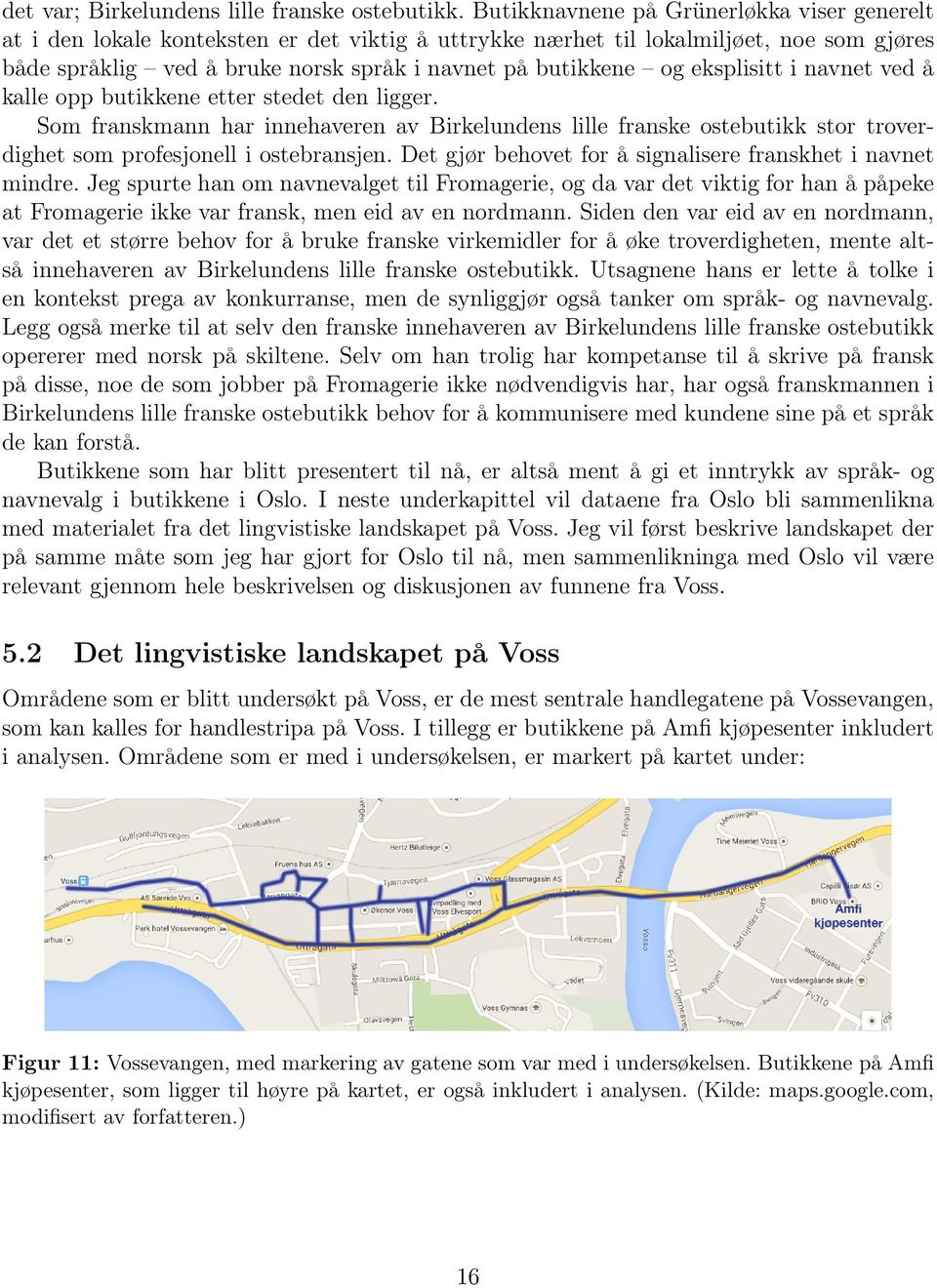 eksplisitt i navnet ved å kalle opp butikkene etter stedet den ligger. Som franskmann har innehaveren av Birkelundens lille franske ostebutikk stor troverdighet som profesjonell i ostebransjen.