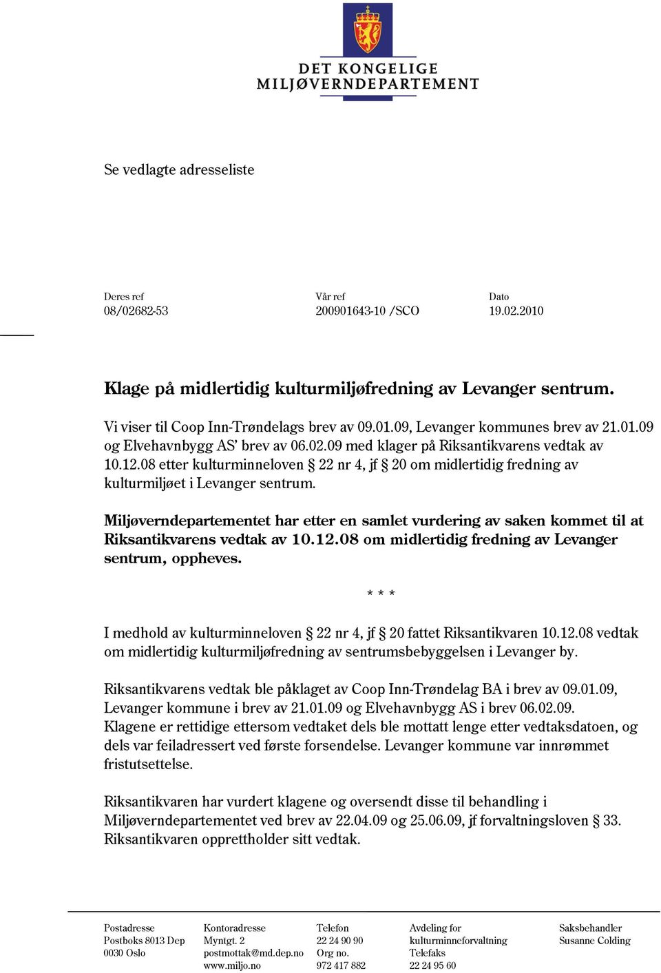 Miljøverndepartementet har etter en samlet vurdering av saken kommet til at Riksantikvarens vedtak av 10.12.08 om midlertidig fredning av Levanger sentrum, oppheves.