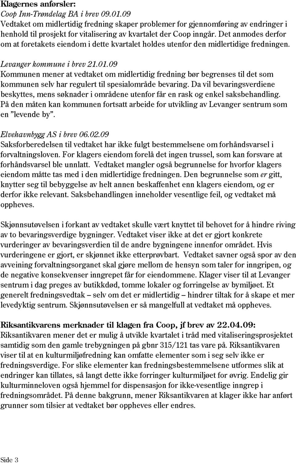 Det anmodes derfor om at foretakets eiendom i dette kvartalet holdes utenfor den midlertidige fredningen. Levanger kommune i brev 21.01.