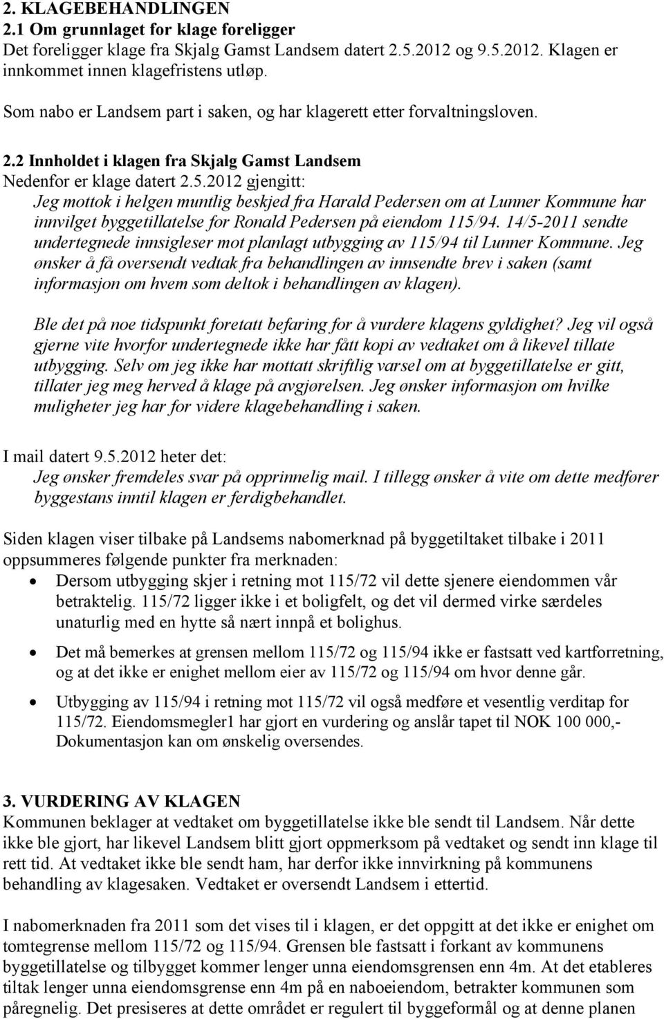 2012 gjengitt: Jeg mottok i helgen muntlig beskjed fra Harald Pedersen om at Lunner Kommune har innvilget byggetillatelse for Ronald Pedersen på eiendom 115/94.