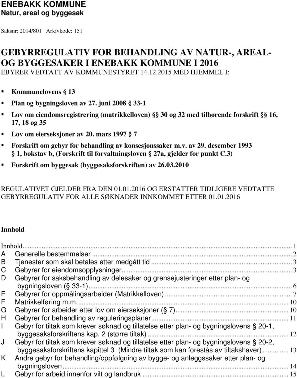 juni 2008 33-1 Lov om eiendomsregistrering (matrikkelloven) 30 og 32 med tilhørende forskrift 16, 17, 18 og 35 Lov om eierseksjoner av 20.