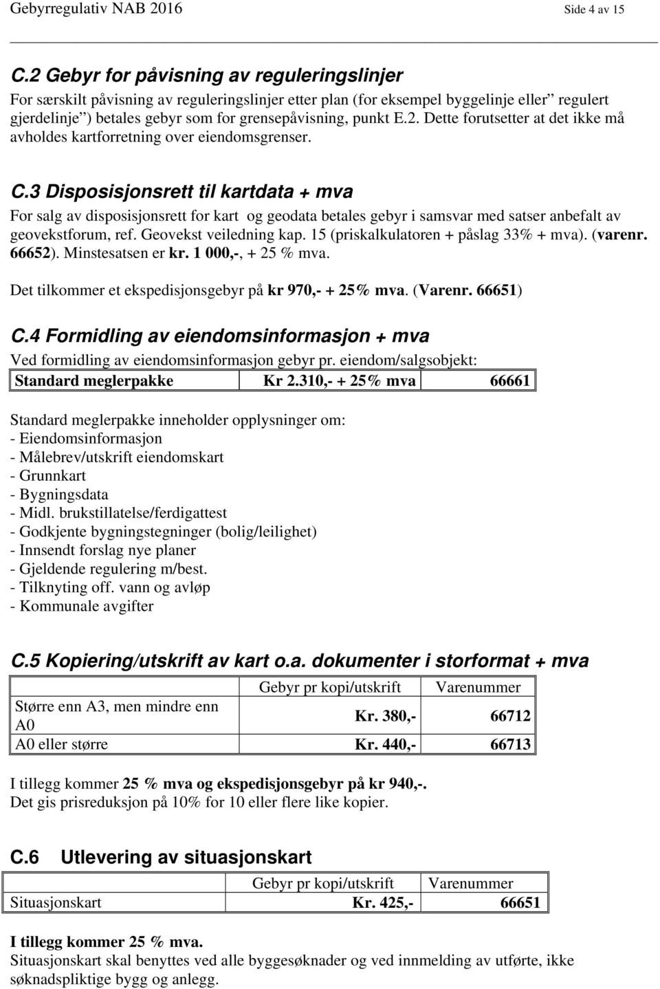 2. Dette forutsetter at det ikke må avholdes kartforretning over eiendomsgrenser. C.