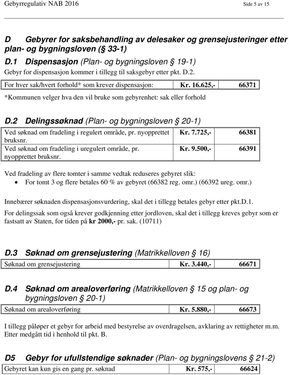 625,- 66371 *Kommunen velger hva den vil bruke som gebyrenhet: sak eller forhold D.2 Delingssøknad (Plan- og bygningsloven 20-1) Ved søknad om fradeling i regulert område, pr. nyopprettet bruksnr.