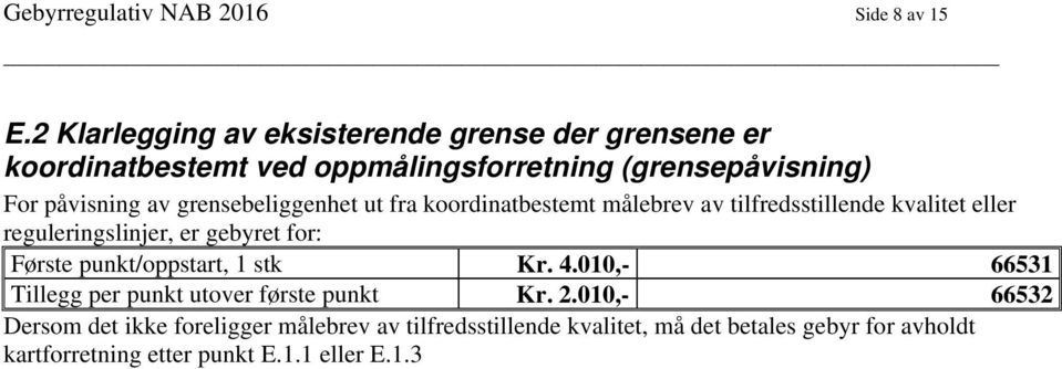 grensebeliggenhet ut fra koordinatbestemt målebrev av tilfredsstillende kvalitet eller reguleringslinjer, er gebyret for: Første