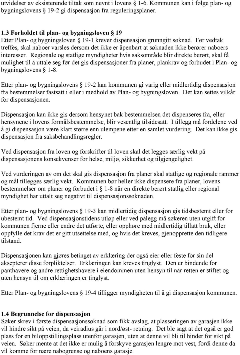 Regionale og statlige myndigheter hvis saksområde blir direkte berørt, skal få mulighet til å uttale seg før det gis dispensasjoner fra planer, plankrav og forbudet i Plan- og bygningslovens 1-8.