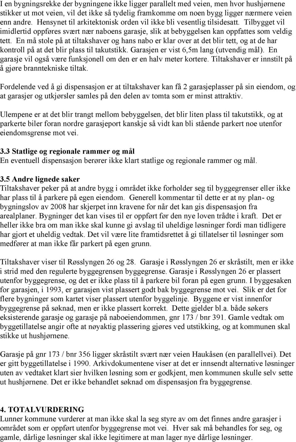 En må stole på at tiltakshaver og hans nabo er klar over at det blir tett, og at de har kontroll på at det blir plass til takutstikk. Garasjen er vist 6,5m lang (utvendig mål).