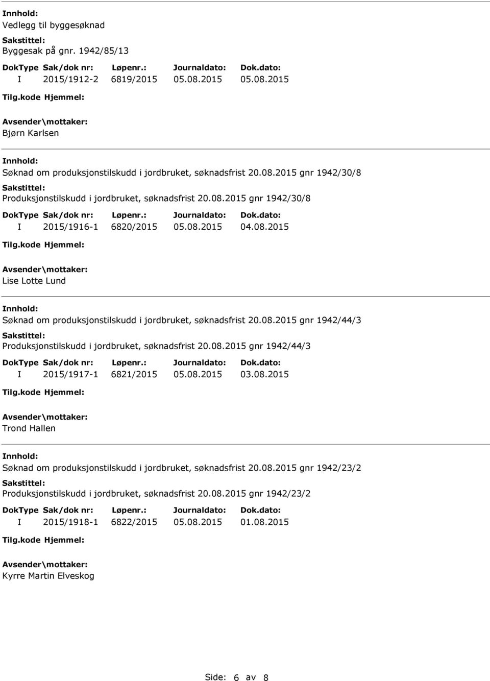 2015 gnr 1942/30/8 2015/1916-1 6820/2015 Lise Lotte Lund Søknad om produksjonstilskudd i jordbruket, søknadsfrist 20.08.