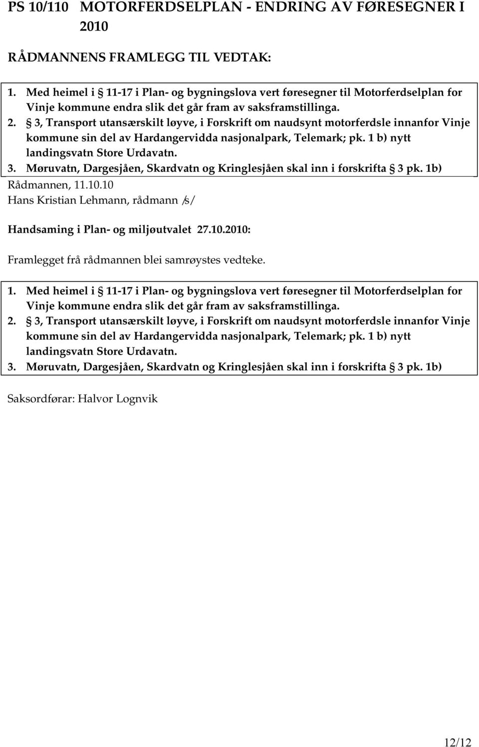 3, Transport utansærskilt løyve, i Forskrift om naudsynt motorferdsle innanfor Vinje kommune sin del av Hardangervidda nasjonalpark, Telemark; pk. 1 b) nytt landingsvatn Store Urdavatn. 3.