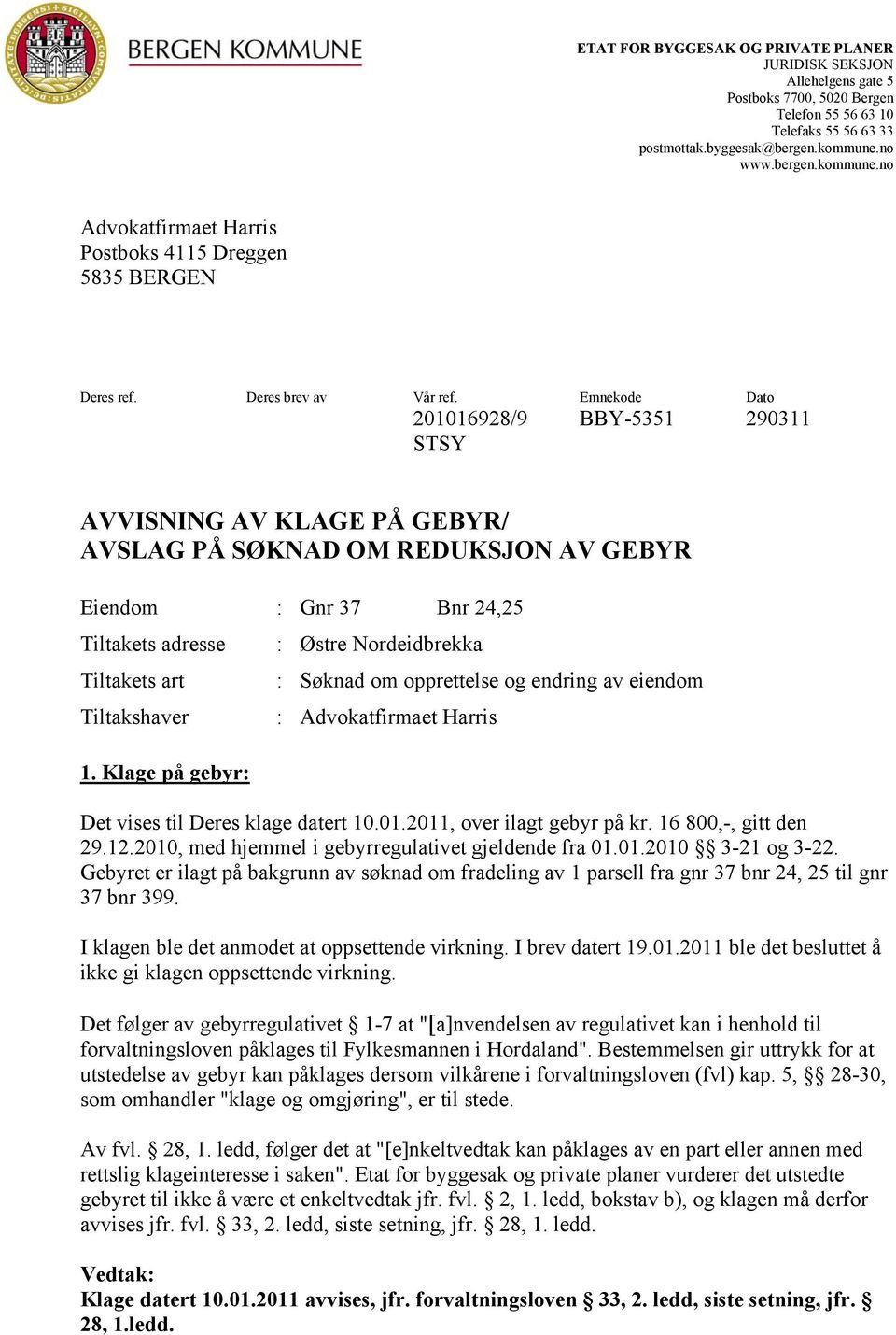 Emnekode Dato 201016928/9 STSY BBY-5351 290311 AVVISNING AV KLAGE PÅ GEBYR/ AVSLAG PÅ SØKNAD OM REDUKSJON AV GEBYR Eiendom : Gnr 37 Bnr 24,25 Tiltakets adresse : Østre Nordeidbrekka Tiltakets art :