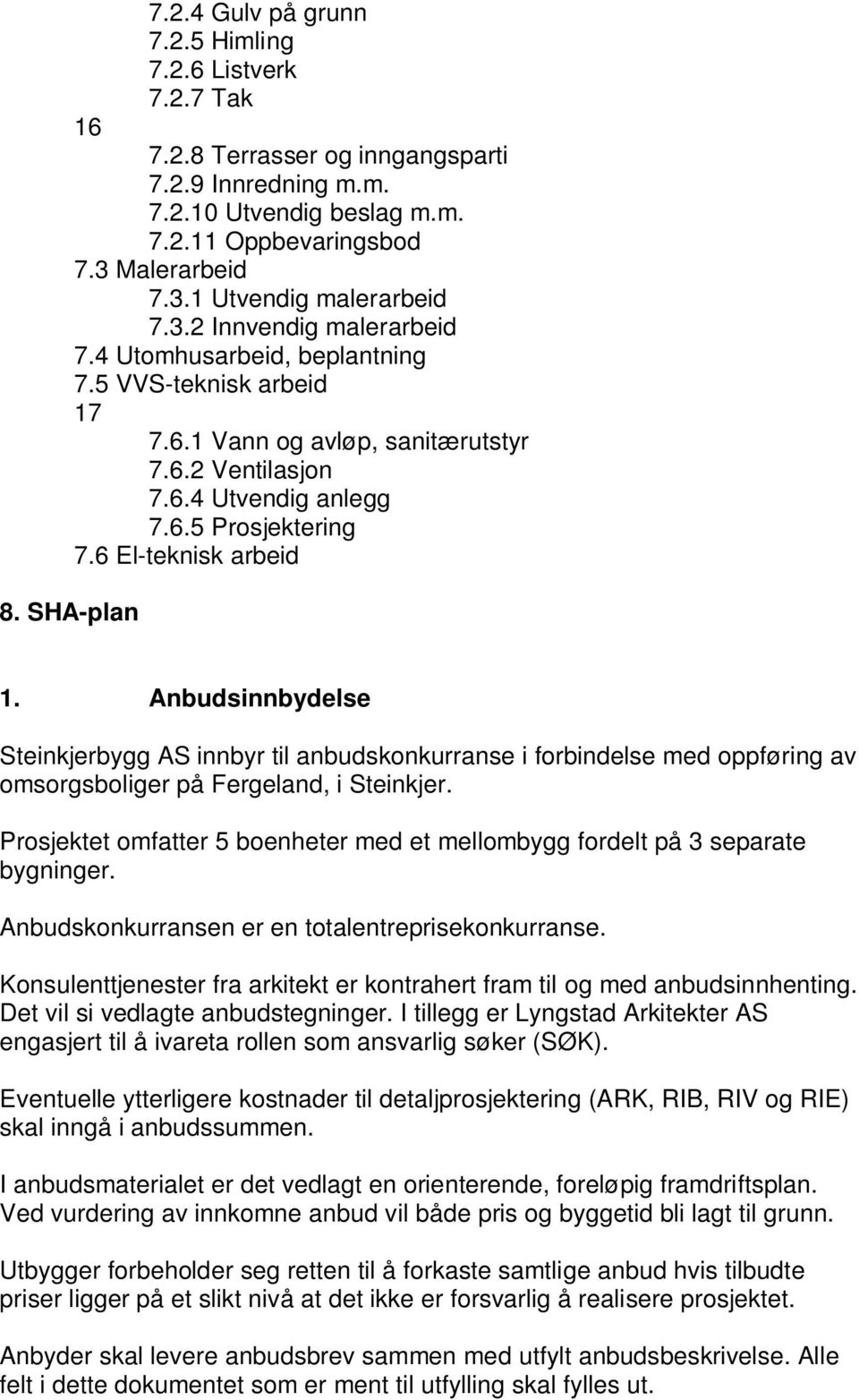 6 El-teknisk arbeid 8. SHA-plan 1. Anbudsinnbydelse Steinkjerbygg AS innbyr til anbudskonkurranse i forbindelse med oppføring av omsorgsboliger på Fergeland, i Steinkjer.