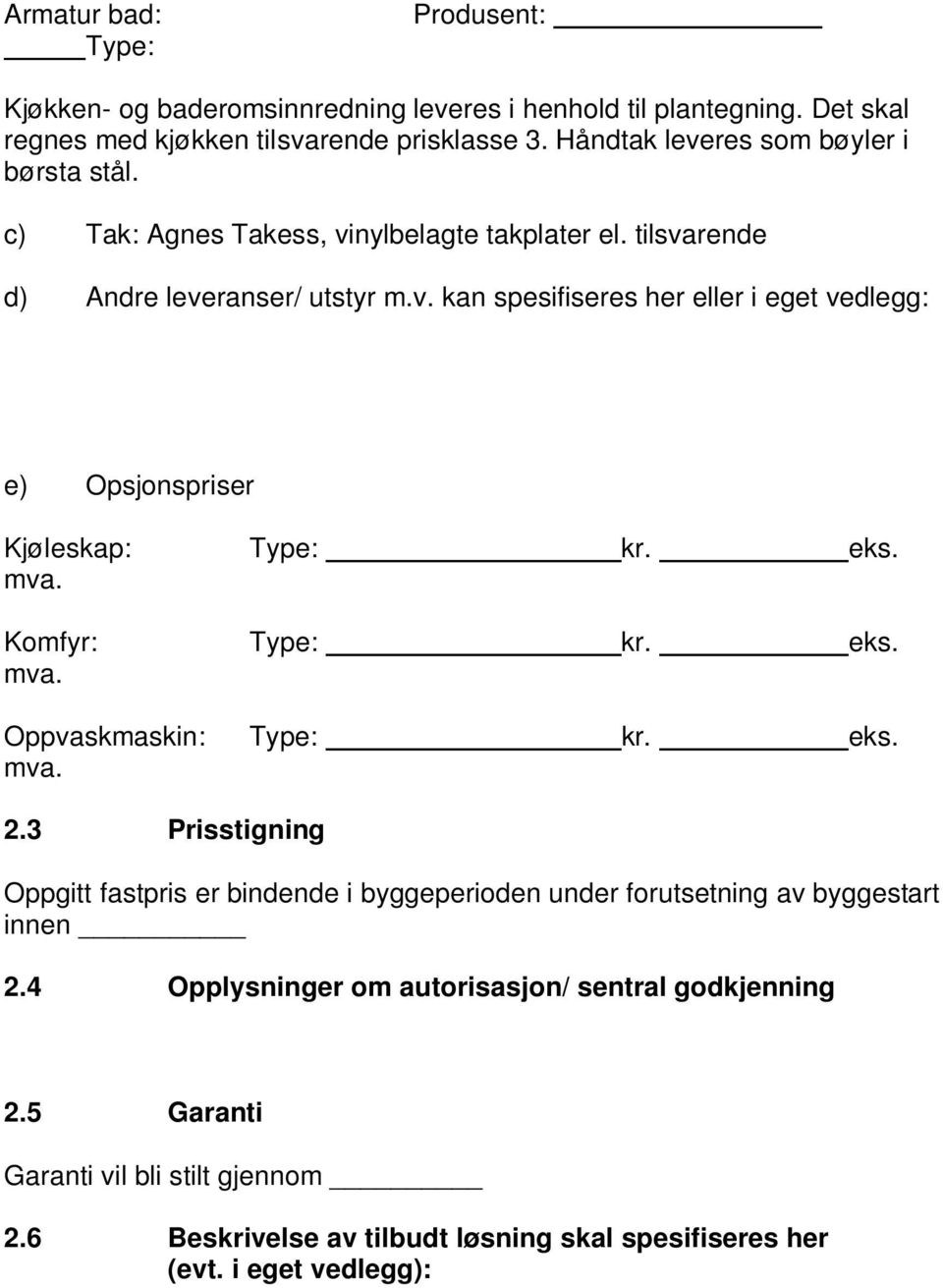 eks. mva. Komfyr: Type: kr. eks. mva. Oppvaskmaskin: Type: kr. eks. mva. 2.3 Prisstigning Oppgitt fastpris er bindende i byggeperioden under forutsetning av byggestart innen 2.