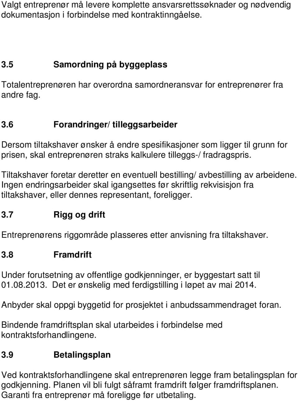 6 Forandringer/ tilleggsarbeider Dersom tiltakshaver ønsker å endre spesifikasjoner som ligger til grunn for prisen, skal entreprenøren straks kalkulere tilleggs-/ fradragspris.