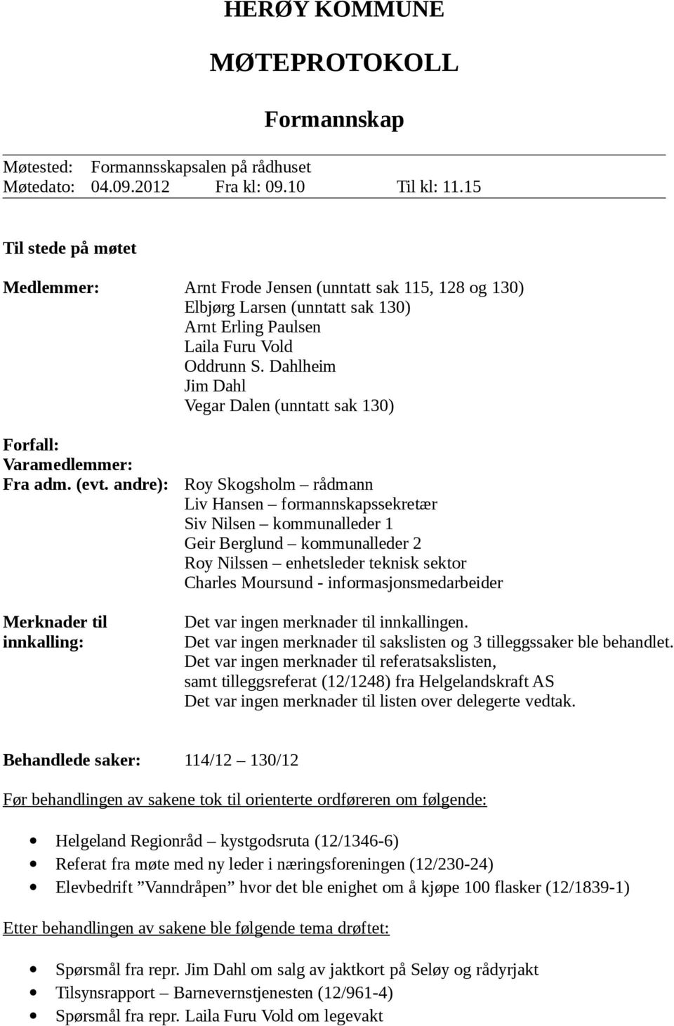 Dahlheim Jim Dahl Vegar Dalen (unntatt sak 130) Forfall: Varamedlemmer: Fra adm. (evt.