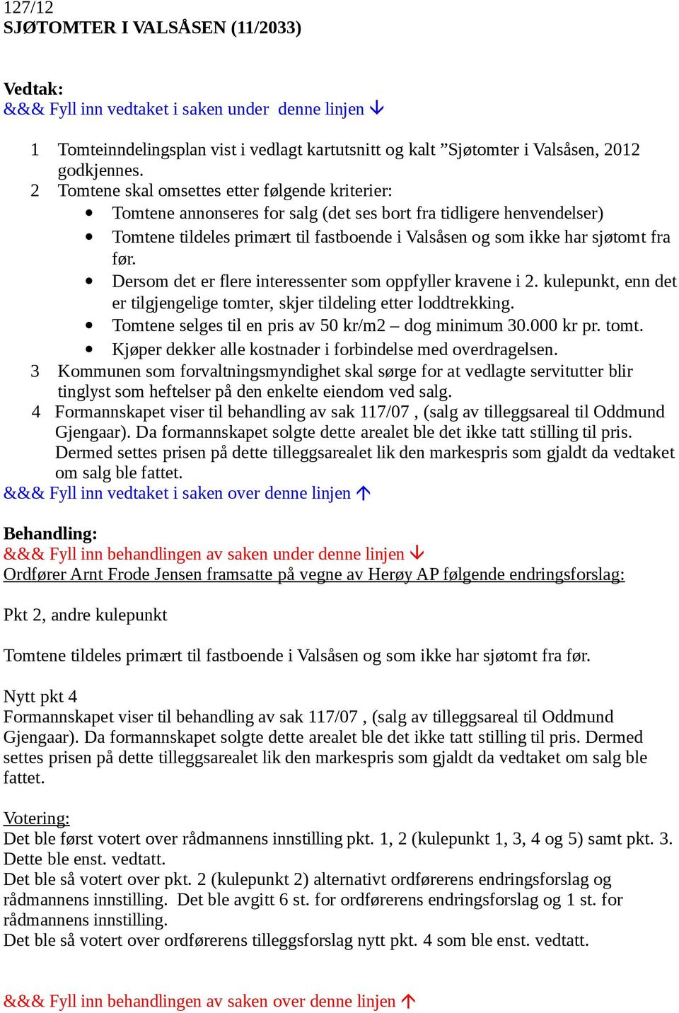 før. Dersom det er flere interessenter som oppfyller kravene i 2. kulepunkt, enn det er tilgjengelige tomter, skjer tildeling etter loddtrekking. Tomtene selges til en pris av 50 kr/m2 dog minimum 30.