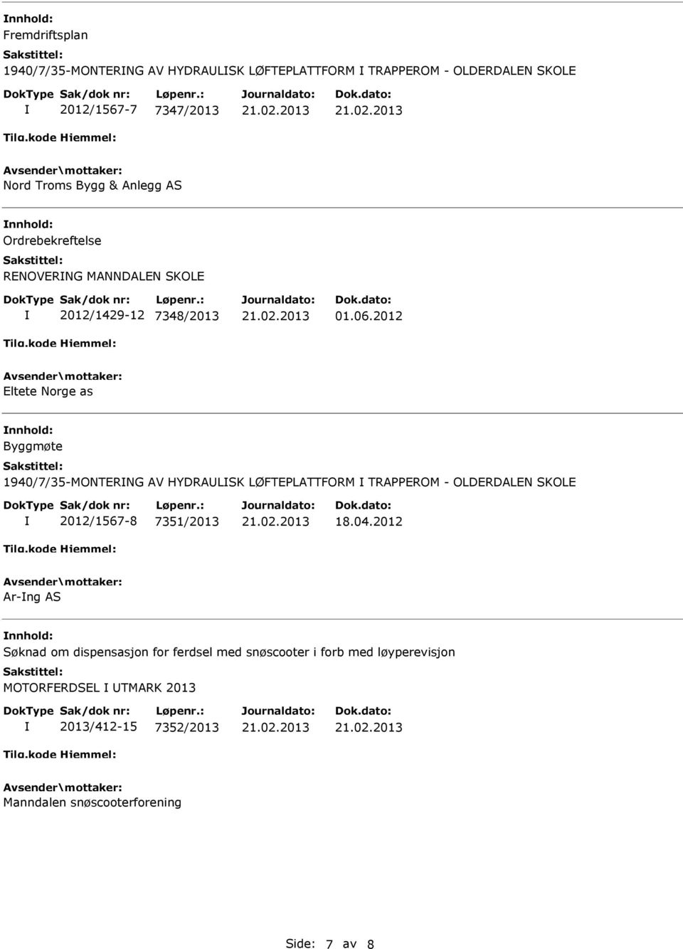 2012 Eltete Norge as nnhold: Byggmøte 1940/7/35-MONTERNG AV HYDRAULSK LØFTEPLATTFORM TRAPPEROM - OLDERDALEN SKOLE 2012/1567-8 7351/2013 18.