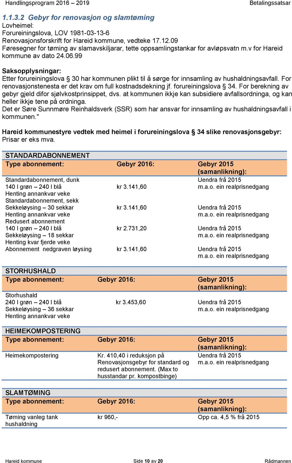 99 Saksopplysningar: Etter forureiningslova 30 har kommunen plikt til å sørge for innsamling av hushaldningsavfall. For renovasjonstenesta er det krav om full kostnadsdekning jf. forureiningslova 34.