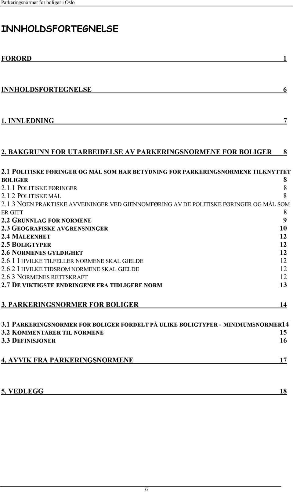 2 GRUNNLAG FOR NORMENE 9 2.3 GEOGRAFISKE AVGRENSNINGER 10 2.4 MÅLEENHET 12 2.5 BOLIGTYPER 12 2.6 NORMENES GYLDIGHET 12 2.6.1 I HVILKE TILFELLER NORMENE SKAL GJELDE 12 2.6.2 I HVILKE TIDSROM NORMENE SKAL GJELDE 12 2.