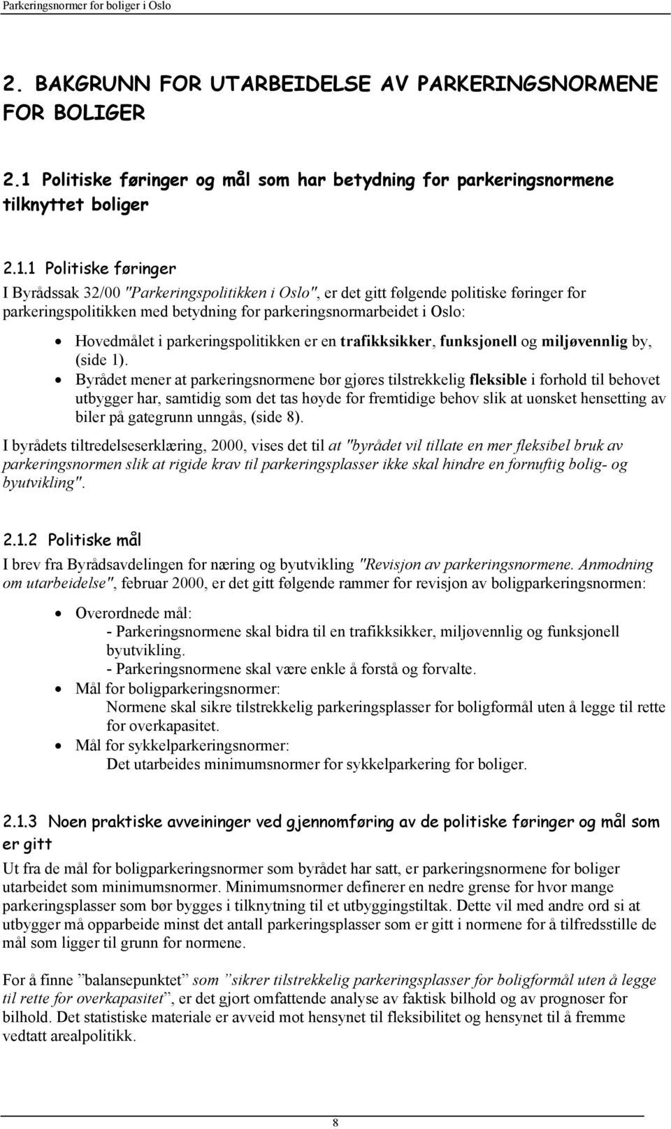 1 Politiske føringer I Byrådssak 32/00 "Parkeringspolitikken i Oslo", er det gitt følgende politiske føringer for parkeringspolitikken med betydning for parkeringsnormarbeidet i Oslo: Hovedmålet i