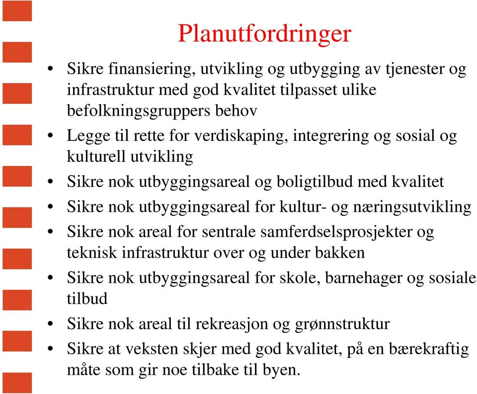 og næringsutvikling Sikre nok areal for sentrale samferdselsprosjekter og teknisk infrastruktur over og under bakken Sikre nok utbyggingsareal for skole,