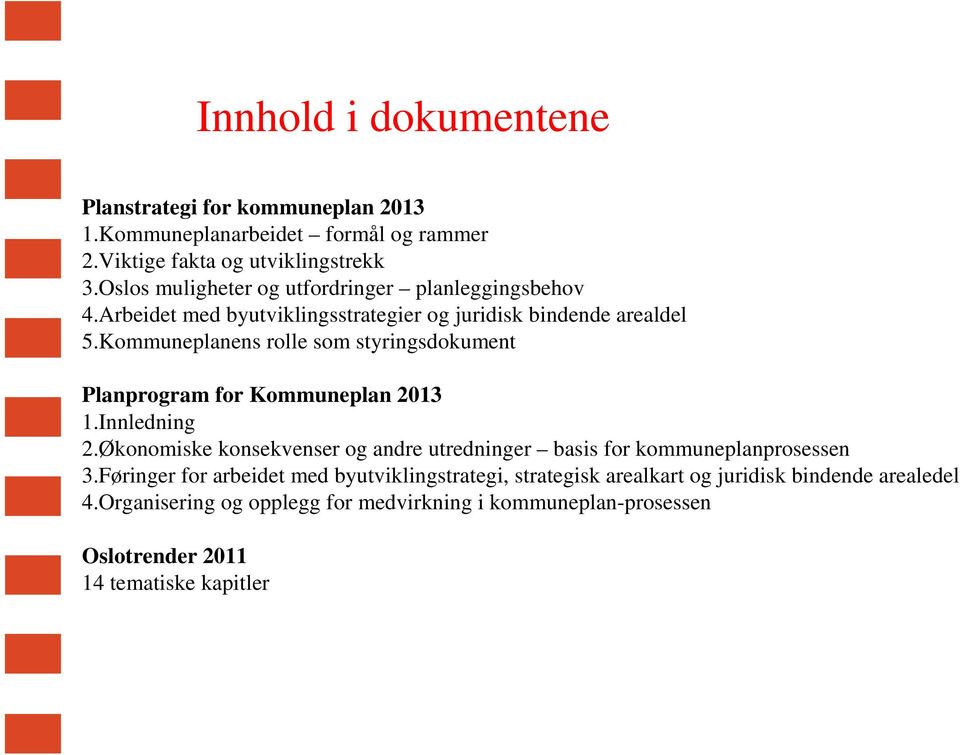 Kommuneplanens rolle som styringsdokument Planprogram for Kommuneplan 2013 1.Innledning 2.