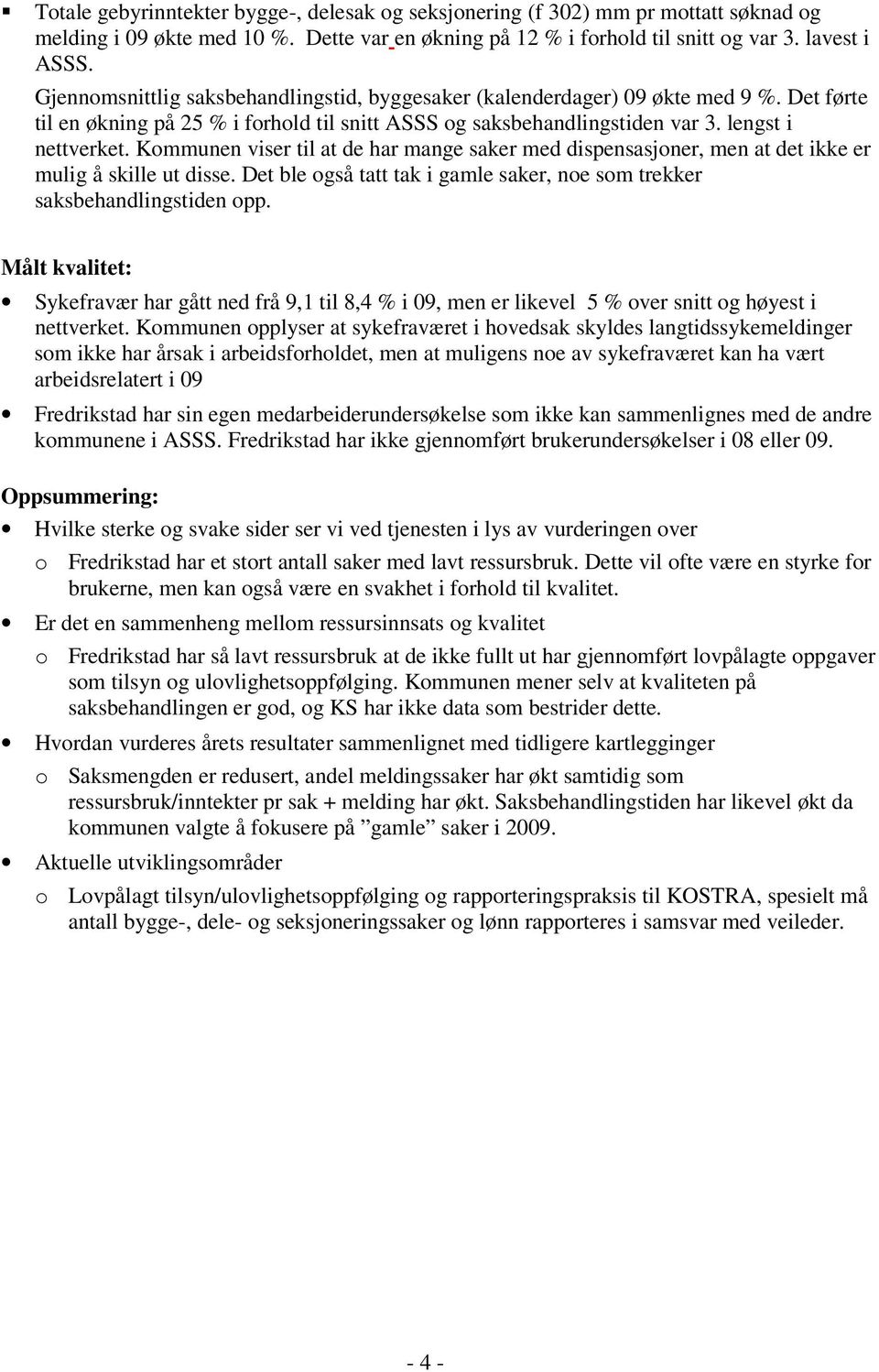 Kommunen viser til at de har mange saker med dispensasjoner, men at det ikke er mulig å skille ut disse. Det ble også tatt tak i gamle saker, noe som trekker saksbehandlingstiden opp.