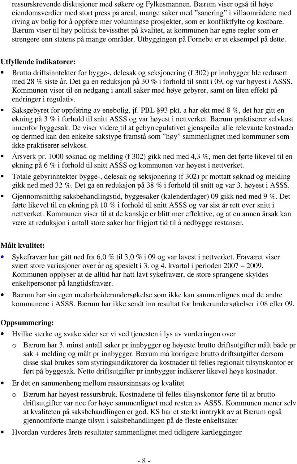 kostbare. Bærum viser til høy politisk bevissthet på kvalitet, at kommunen har egne regler som er strengere enn statens på mange områder. Utbyggingen på Fornebu er et eksempel på dette.