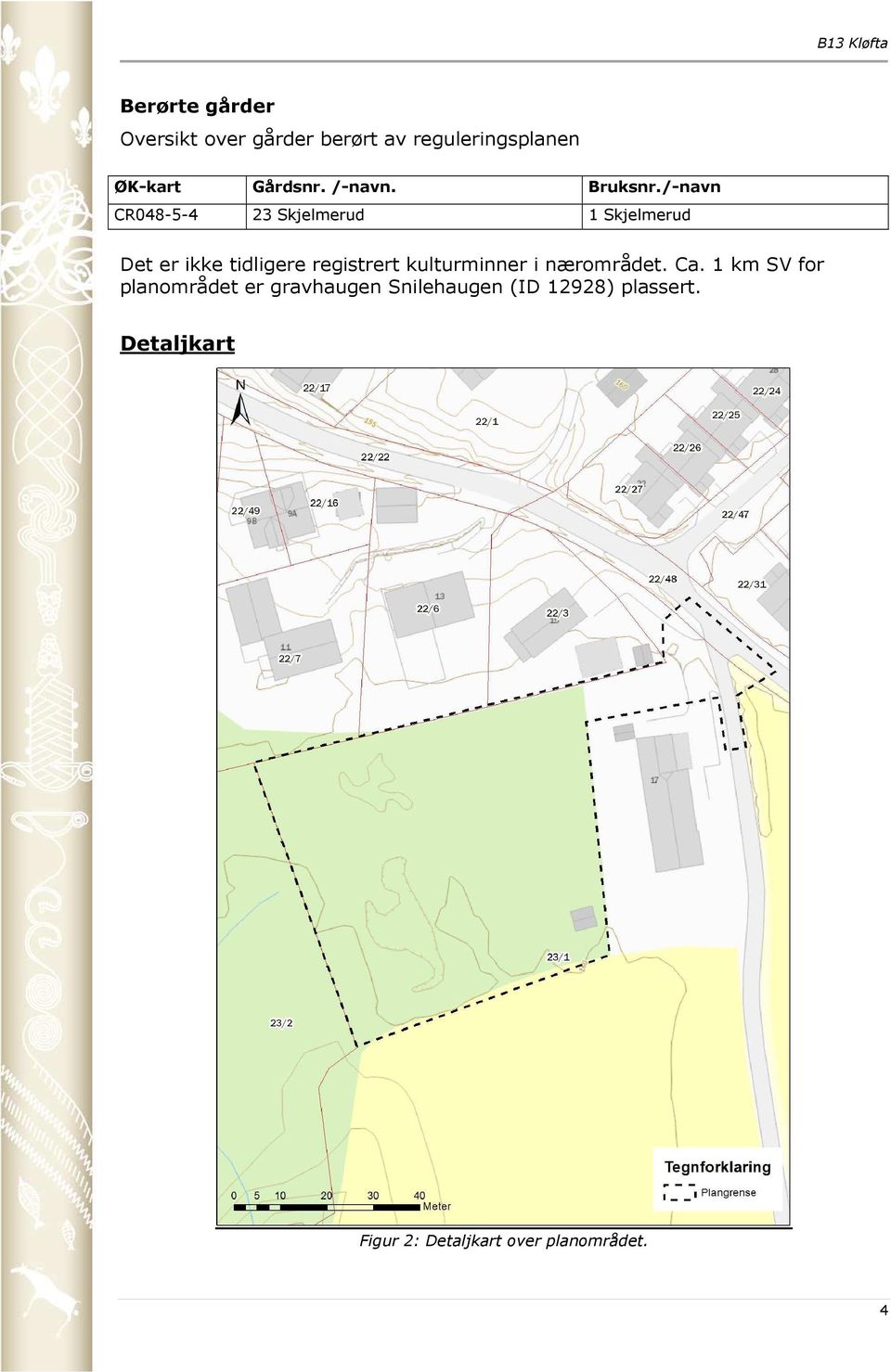 /-navn CR048-5-4 23 Skjelmerud 1 Skjelmerud Det er ikke tidligere registrert