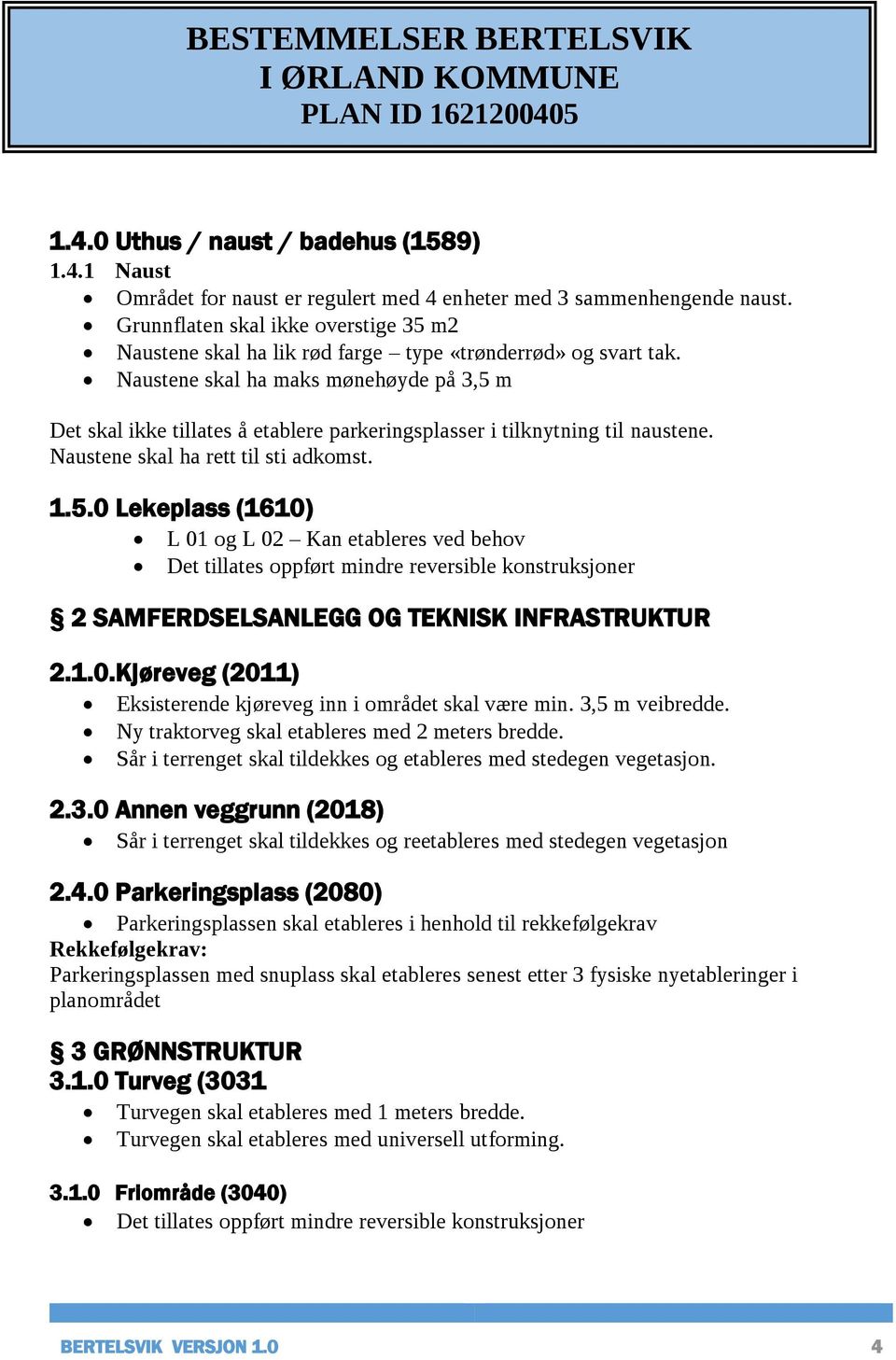 Naustene skal ha maks mønehøyde på 3,5 m Det skal ikke tillates å etablere parkeringsplasser i tilknytning til naustene. Naustene skal ha rett til sti adkomst. 1.5.0 Lekeplass (1610) L 01 og L 02 Kan etableres ved behov Det tillates oppført mindre reversible konstruksjoner 2 SAMFERDSELSANLEGG OG TEKNISK INFRASTRUKTUR 2.