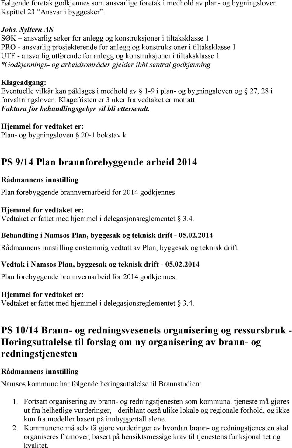 konstruksjoner i tiltaksklasse 1 *Godkjennings- og arbeidsområder gjelder ihht sentral godkjenning Eventuelle vilkår kan påklages i medhold av 1-9 i plan- og bygningsloven og 27, 28 i