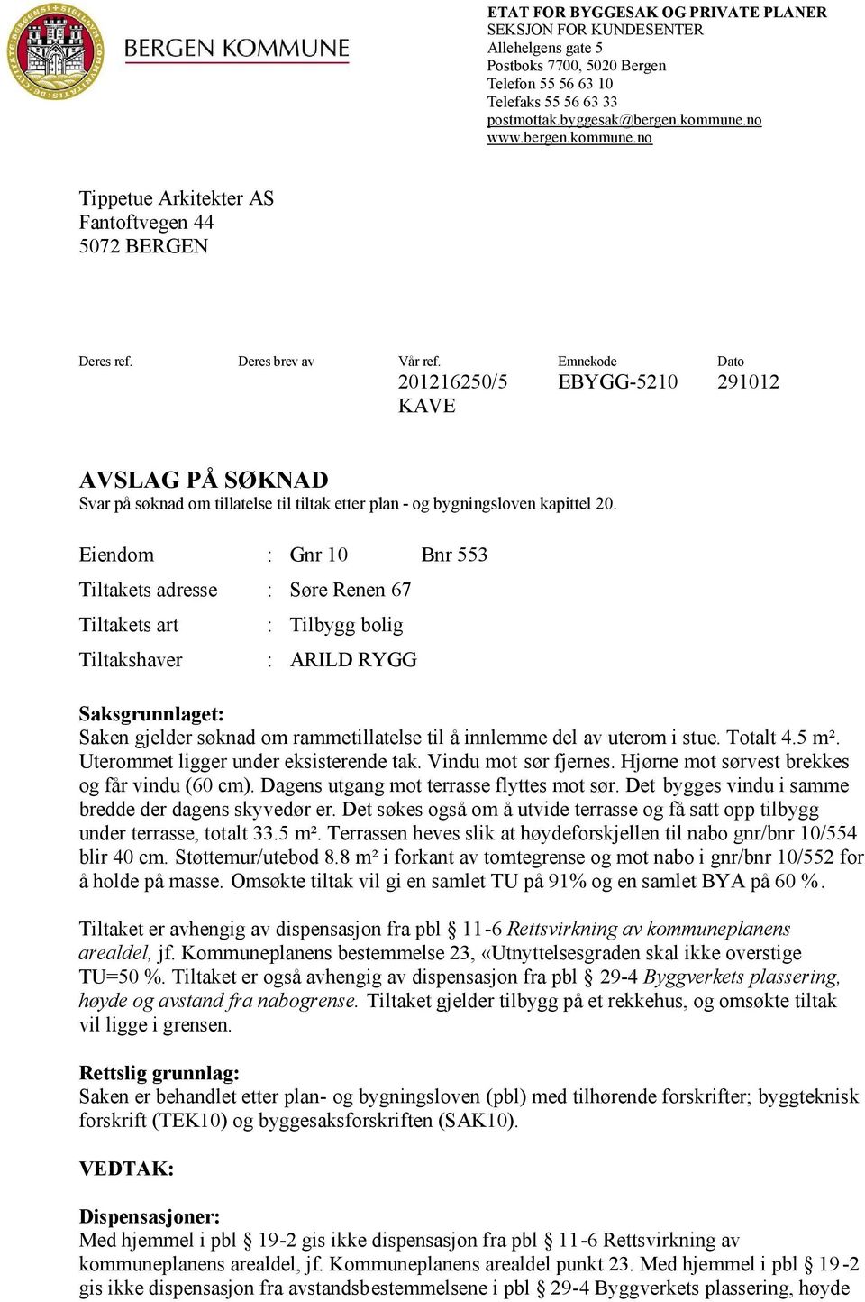 Emnekode Dato 201216250/5 EBYGG-5210 291012 KAVE AVSLAG PÅ SØKNAD Svar på søknad om tillatelse til tiltak etter plan - og bygningsloven kapittel 20.