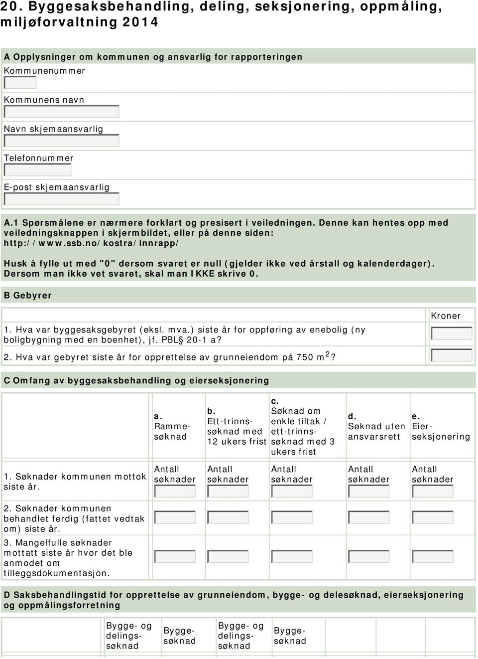 ssno/kostra/innrapp/ Husk å fylle ut med "0" dersom svaret er null (gjelder ikke ved årstall og kalenderdager). Dersom man ikke vet svaret, skal man IKKE skrive 0. B Gebyrer 1.