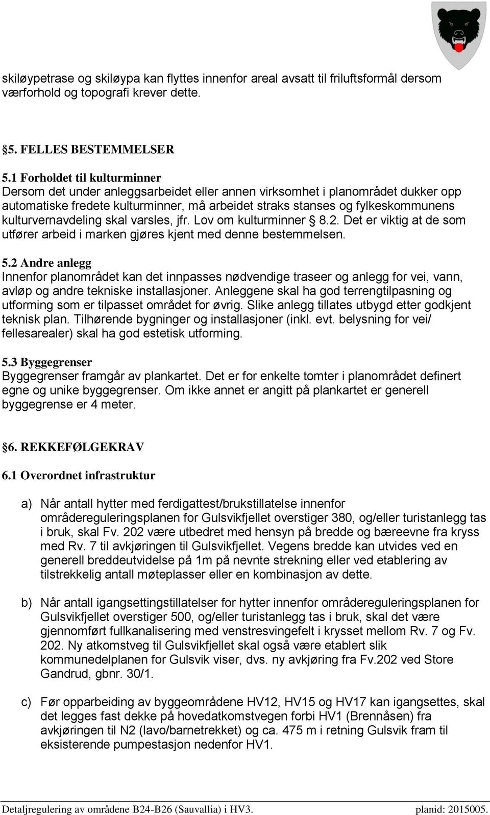 kulturvernavdeling skal varsles, jfr. Lov om kulturminner 8.2. Det er viktig at de som utfører arbeid i marken gjøres kjent med denne bestemmelsen. 5.