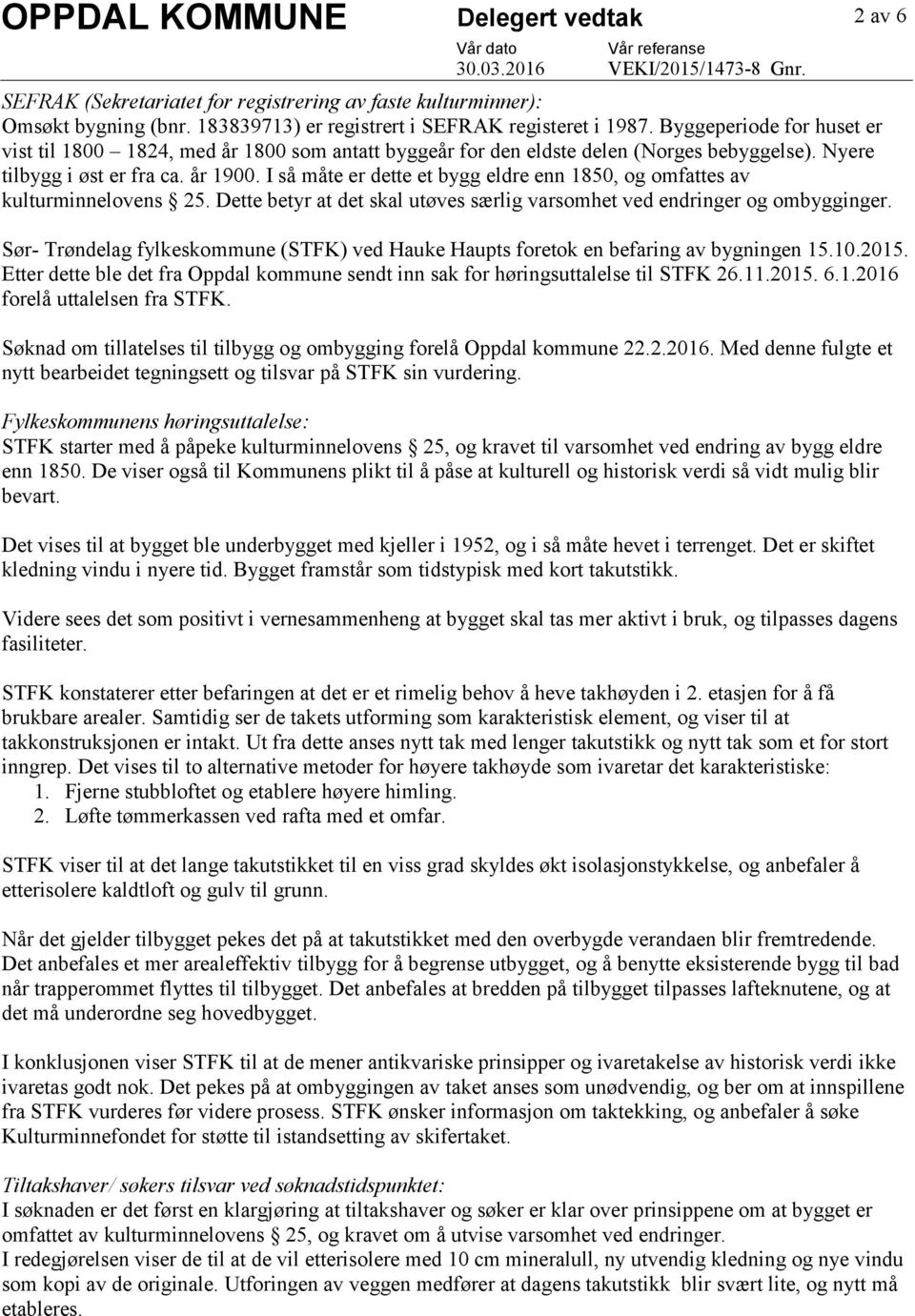 I så måte er dette et bygg eldre enn 1850, og omfattes av kulturminnelovens 25. Dette betyr at det skal utøves særlig varsomhet ved endringer og ombygginger.