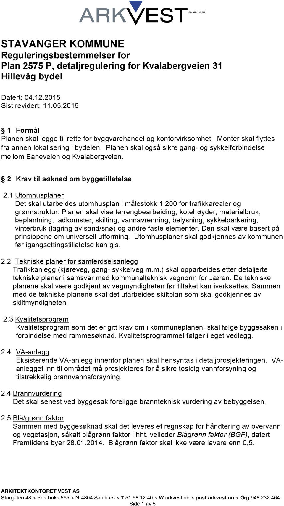 Planen skal også sikre gang- og sykkelforbindelse mellom Baneveien og Kvalabergveien. 2 Krav til søknad om byggetillatelse 2.