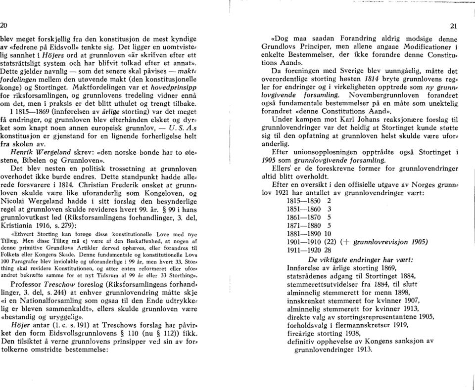 Dette gjelder navnlig - som det senere skal pavises - makt: fordelingen mellem den utlovende makt (den konstitusjonelle konge) og Stortinget.