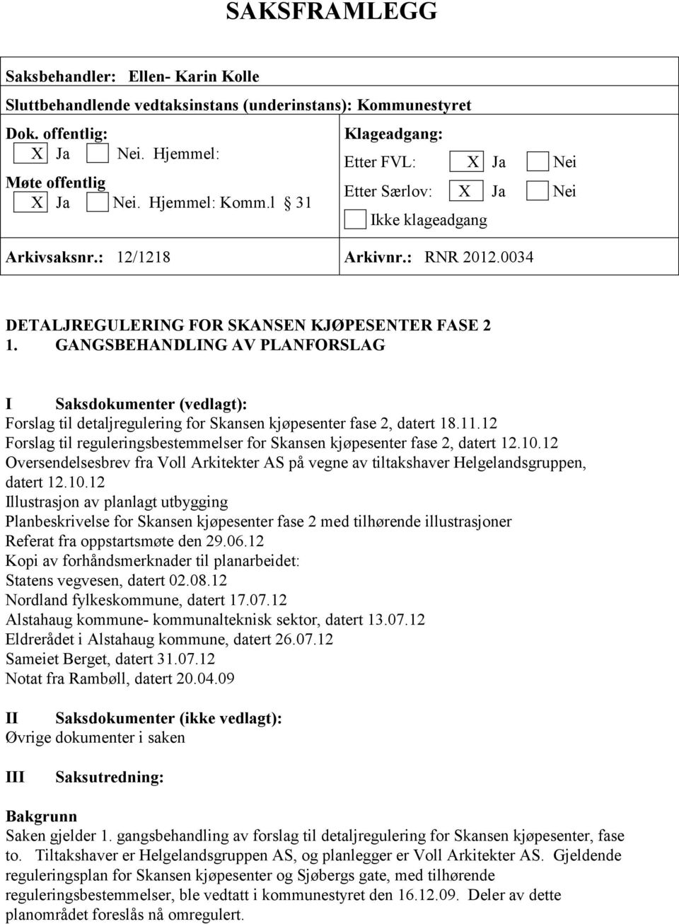 GANGSBEHANDLING AV PLANFORSLAG I Saksdokumenter (vedlagt): Forslag til detaljregulering for Skansen kjøpesenter fase 2, datert 18.11.