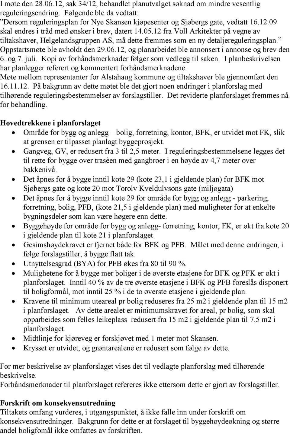 12 fra Voll Arkitekter på vegne av tiltakshaver, Helgelandsgruppen AS, må dette fremmes som en ny detaljereguleringsplan. Oppstartsmøte ble avholdt den 29.06.