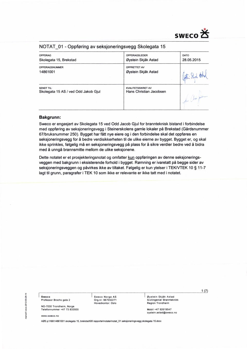 á Skolegata 15 AS /ved Odd Jakob Gjul Hans ChristianJacobsen Bakgrunn: Sweco er engasjert av Skolegata 15 ved Odd Jacob Gjul for brannteknisk bistand i forbindelse med oppføring av seksjoneringsvegg