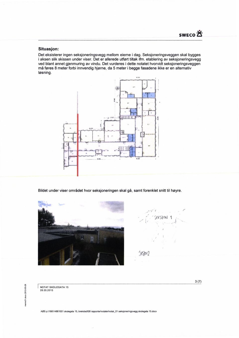 Det vurderes i dette notatet hvorvidt seksjoneringsveggen må føres 8 meter forbi innvendig hjørne, da 5 meter i begge fasadene ikke er en alternativ løsning.