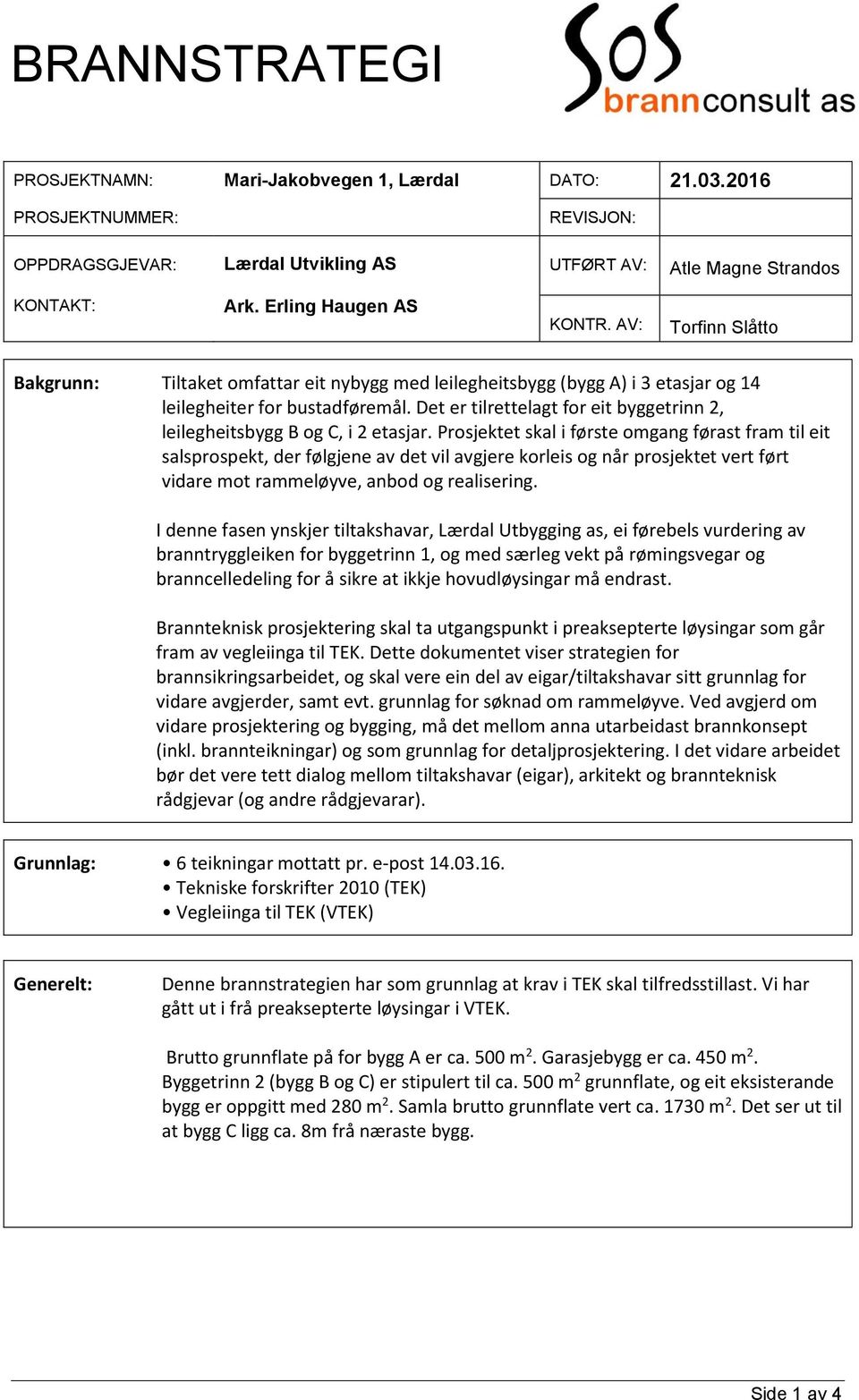 Det er tilrettelagt for eit byggetrinn 2, leilegheitsbygg B og C, i 2 etasjar.