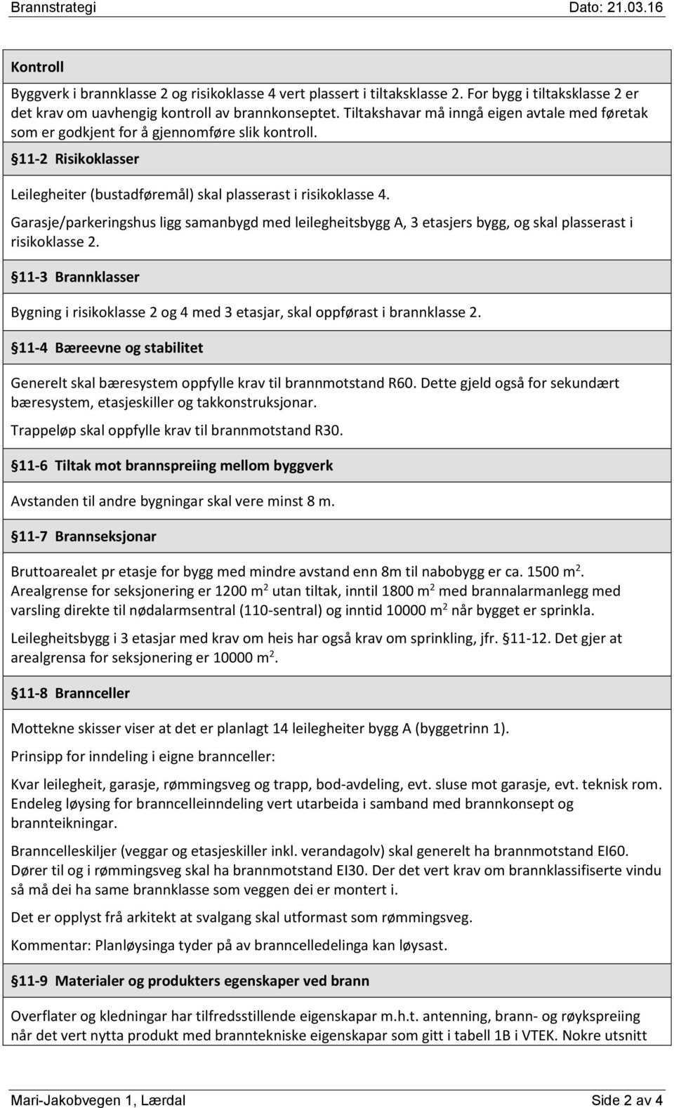 Garasje/parkeringshus ligg samanbygd med leilegheitsbygg A, 3 etasjers bygg, og skal plasserast i risikoklasse 2.