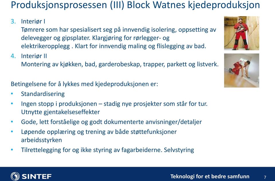 Interiør II Montering av kjøkken, bad, garderobeskap, trapper, parkett og listverk.