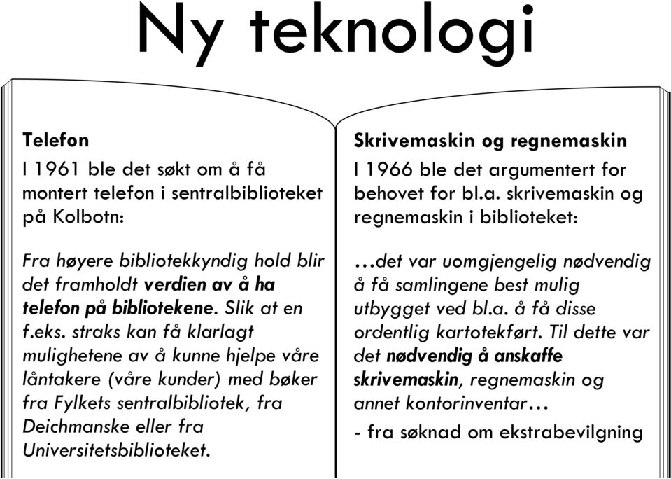 straks kan få klarlagt mulighetene av å kunne hjelpe våre låntakere (våre kunder) med bøker fra Fylkets sentralbibliotek, fra Deichmanske eller fra Universitetsbiblioteket.